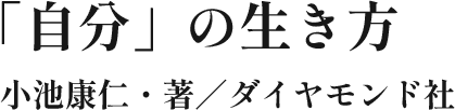 「自分」の生き方 小池康仁・著／ダイヤモンド社